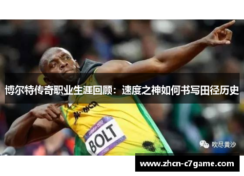 博尔特传奇职业生涯回顾：速度之神如何书写田径历史