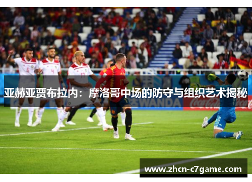 亚赫亚贾布拉内：摩洛哥中场的防守与组织艺术揭秘