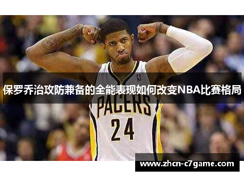 保罗乔治攻防兼备的全能表现如何改变NBA比赛格局 保罗乔治攻防兼备的全能表现如何改变NBA比赛格局