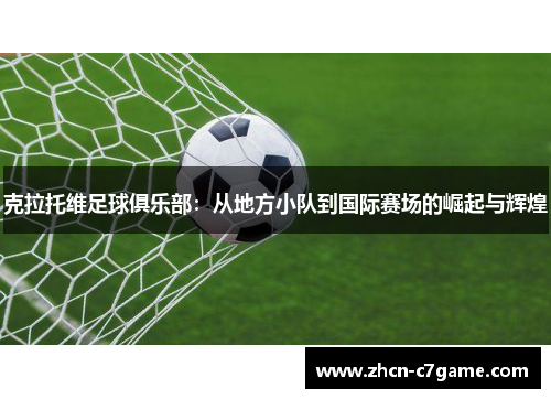 克拉托维足球俱乐部：从地方小队到国际赛场的崛起与辉煌