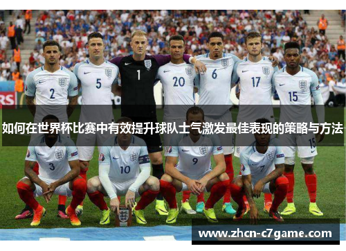 如何在世界杯比赛中有效提升球队士气激发最佳表现的策略与方法