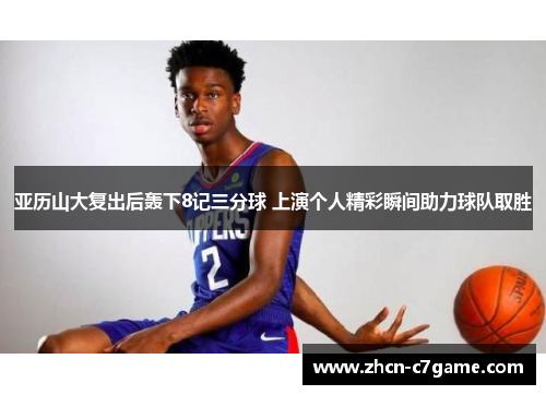 亚历山大复出后轰下8记三分球 上演个人精彩瞬间助力球队取胜