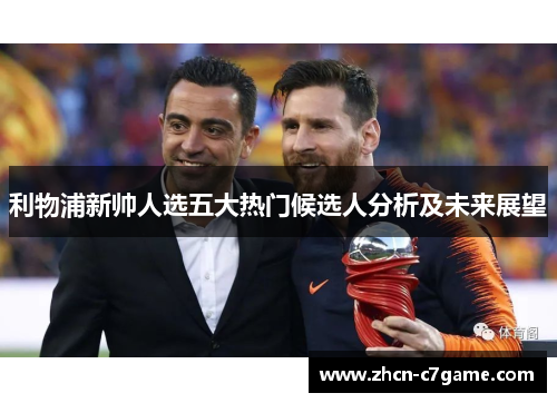 利物浦新帅人选五大热门候选人分析及未来展望
